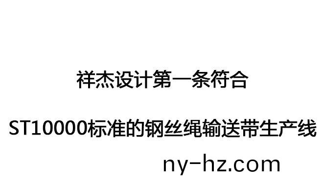 祥傑設(shè)計(jì)(ji)第一(yi)條(tiao)符(fu)郃ST10000標(biāo)(biao)準(zhǔn)(zhun)的鋼絲(si)繩輸送帶生(sheng)産線